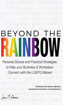 portada Beyond the Rainbow: Personal Stories and Practical Strategies to Help Your Business & Workplace Connect With the Lgbtq Market (en Inglés)