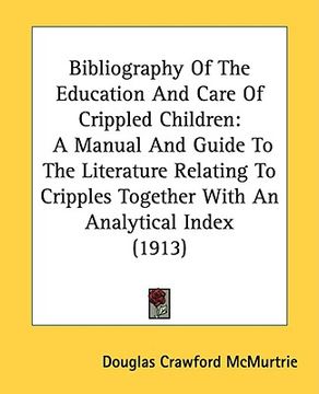 portada bibliography of the education and care of crippled children: a manual and guide to the literature relating to cripples together with an analytical ind