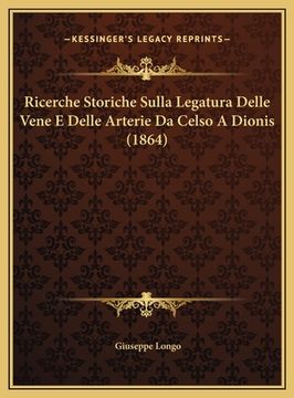 portada Ricerche Storiche Sulla Legatura Delle Vene E Delle Arterie Da Celso A Dionis (1864) (en Italiano)