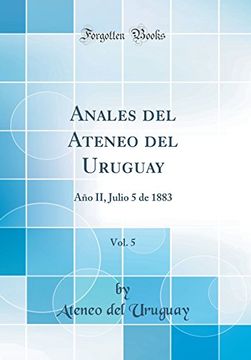 portada Anales del Ateneo del Uruguay, Vol. 5: Año ii, Julio 5 de 1883 (Classic Reprint)
