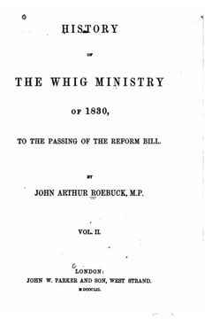 portada History of the Whig Ministry of 1830, to the Passing of the Reform Bill - Vol. II