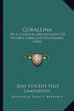 portada corallina: or a classical arrangement of flexible coralline polypidoms (1824) (en Inglés)