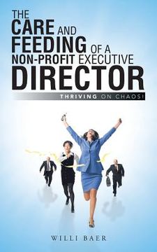portada The Care and Feeding of a Non-Profit Executive Director: Thriving on Chaos! (en Inglés)