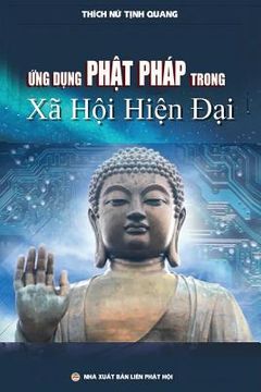 portada Ứng dụng Phật pháp trong xã hội hiện đại: Luận án Tiến sĩ Nghiên cứu Tôn giáo (in Vietnamita)