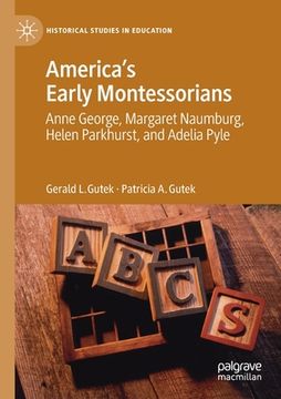 portada America's Early Montessorians: Anne George, Margaret Naumburg, Helen Parkhurst and Adelia Pyle (en Inglés)