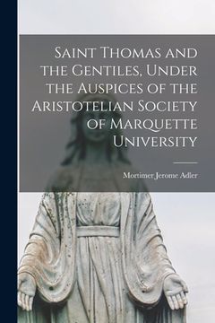 portada Saint Thomas and the Gentiles, Under the Auspices of the Aristotelian Society of Marquette University (en Inglés)