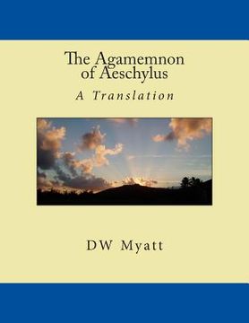 portada The Agamemnon of Aeschylus: A Translation by DW Myatt (en Inglés)