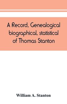 portada A record, genealogical, biographical, statistical, of Thomas Stanton, of Connecticut and his descendants. 1635-1891 (en Inglés)