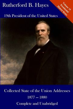 portada Rutherford B. Hayes: Collected State of the Union Addresses 1877 - 1880: Volume 18 of the Del Lume Executive History Series