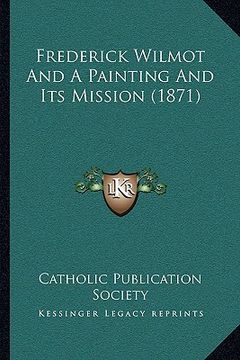 portada frederick wilmot and a painting and its mission (1871) (en Inglés)