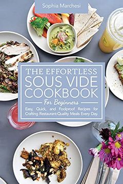 portada The Effortless Sous Vide Cookbook for Beginners: Easy, Quick, and Foolproof Recipes for Crafting Restaurant-Quality Meals Every Day. 