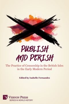 portada Publish and Perish: The Practice of Censorship in the British Isles in the Early Modern Period (en Inglés)