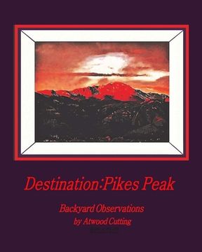 portada Destination: Pikes Peak: Backyard Observations by Atwood Cutting