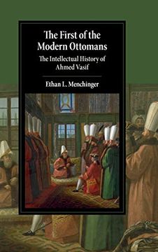 portada The First of the Modern Ottomans: The Intellectual History of Ahmed Vasif (Cambridge Studies in Islamic Civilization) (en Inglés)