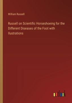 portada Russell on Scientific Horseshoeing for the Different Diseases of the Foot with Ilustrations (en Inglés)