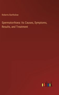 portada Spermatorrhoea: Its Causes, Symptoms, Results, and Treatment (in English)