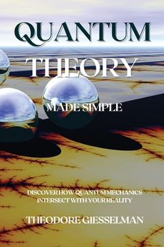 portada Quantum Theory Made Simple: Discover how Quantum Mechanics Intersect with Your Reality