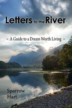 portada Letters to the River: A Guide to a Dream Worth Living (en Inglés)