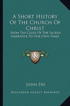 portada a short history of the church of christ: from the close of the sacred narrative to our own times (en Inglés)