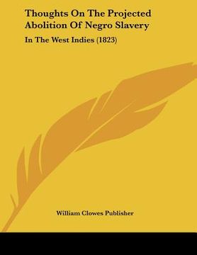 portada thoughts on the projected abolition of negro slavery: in the west indies (1823) (en Inglés)