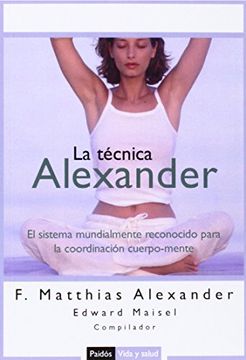 portada La Técnica Alexander: El Sistema Mundialmente Reconocido Para la Coordinación Cuerpo-Mente (Vida y Salud) (in Spanish)