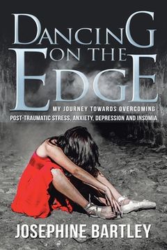 portada Dancing on the Edge: My Journey Towards Overcoming Post-Traumatic Stress, Anxiety, Depression and Insomia (en Inglés)