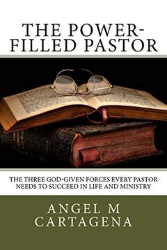 portada The Power-Filled Pastor: The Three God-Given Forces Every Pastor Needs to Succeed in Life and Ministry (en Inglés)