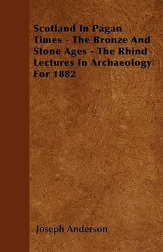 portada scotland in pagan times - the bronze and stone ages - the rhind lectures in archaeology for 1882 (en Inglés)