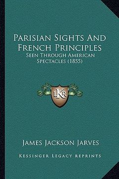 portada parisian sights and french principles: seen through american spectacles (1855) (en Inglés)