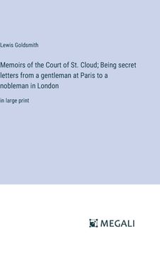 portada Memoirs of the Court of St. Cloud; Being secret letters from a gentleman at Paris to a nobleman in London: in large print (en Inglés)