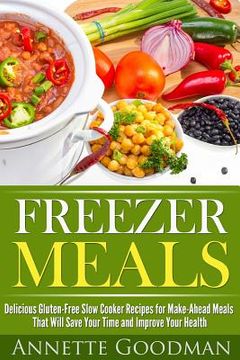 portada Freezer Meals: Delicious Gluten-Free Slow Cooker Recipes for Make-Ahead Meals That Will Save Your Time and Improve Your Health (en Inglés)