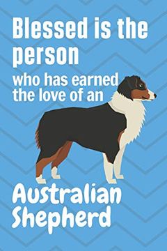 portada Blessed is the Person who has Earned the Love of an Australian Shepherd: For Australian Shepherd dog Fans (en Inglés)