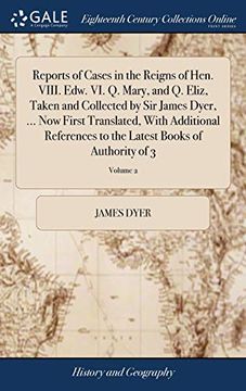 portada Reports of Cases in the Reigns of Hen. VIII. Edw. VI. Q. Mary, and Q. Eliz, Taken and Collected by Sir James Dyer, ... Now First Translated, with ... the Latest Books of Authority of 3; Volume 2 (en Inglés)