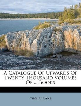 portada A Catalogue Of Upwards Of Twenty Thousand Volumes Of ... Books (en Francés)