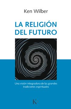 portada La Religión del Futuro: Una Visión Integradora de las Grandes Tradiciones Espirituales (in Spanish)