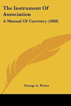 portada the instrument of association: a manual of currency (1868) (en Inglés)