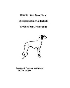 portada how to start your own business selling collectible products of greyhounds