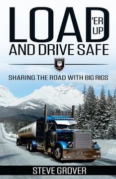 portada Load 'Er Up and Drive Safe: Sharing the Road with Big Rigs (en Inglés)