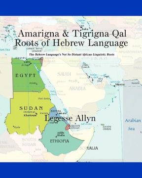 portada Amarigna & Tigrigna Qal Roots of Hebrew Language: The Not So Distant African Roots of the Hebrew Language (en Inglés)