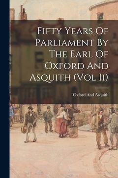 portada Fifty Years Of Parliament By The Earl Of Oxford And Asquith (Vol Ii) (en Inglés)