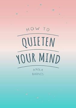 portada How To Quieten Your Mind: Tips, Quotes And Activities To Help You Find Calm (en Inglés)
