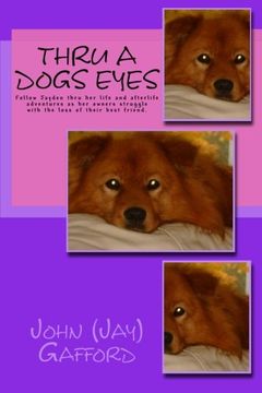 portada Thru A Dogs Eyes: Follow Jayden thru her life and afterlife adventures as her owners struggle with the loss of their best friend/pet