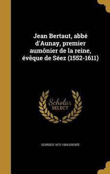 portada Jean Bertaut, abbé d'Aunay, premier aumônier de la reine, évêque de Séez (1552-1611) (en Francés)