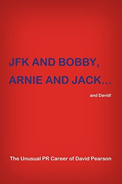 portada JFK and Bobby, Arnie and Jack...and David!: The Unusual PR Career of David Pearson (en Inglés)