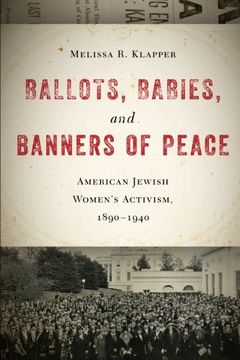 portada Ballots, Babies, and Banners of Peace: American Jewish Women’s Activism, 1890-1940