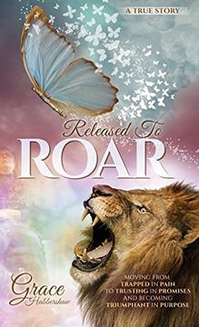 portada Released To ROAR: Moving From TRAPPED IN PAIN To TRUSTING IN PROMISES And Becoming TRIUMPHANT IN PURPOSE
