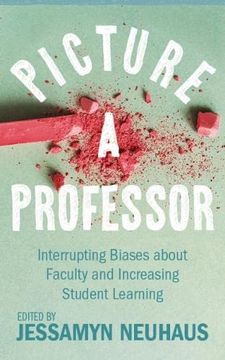 portada Picture a Professor: Interrupting Biases About Faculty and Increasing Student Learning (Teaching and Learning in Higher Education) 