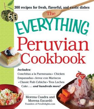 portada the everything peruvian cookbook: includes conchitas a la parmesana, chicken empanadas, arroz con mariscos, classic fish cebiche, tres leches cake and
