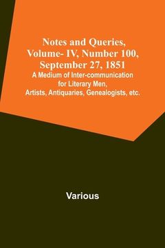 portada Notes and Queries, Vol. IV, Number 100, September 27, 1851; A Medium of Inter-communication for Literary Men, Artists, Antiquaries, Genealogists, etc. (en Inglés)