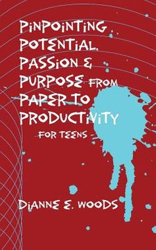 portada Pinpointing Your Potential, Passion, and Purpose from Paper to Productivity for Teens (en Inglés)